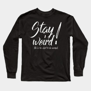 Stay Weird! Life is too short to be normal. Long Sleeve T-Shirt